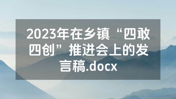 2023年在乡镇“四敢四创”推进会上的发言稿.docx