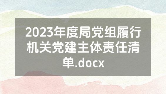 2023年度局党组履行机关党建主体责任清单.docx