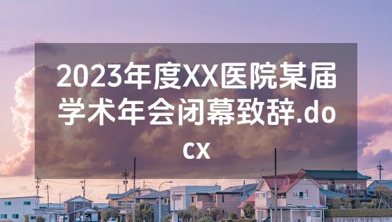 2023年度XX医院某届学术年会闭幕致辞.docx