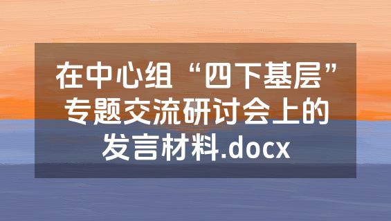在中心组“四下基层”专题交流研讨会上的发言材料.docx