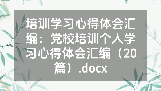 培训学习心得体会汇编：党校培训个人学习心得体会汇编（20篇）.docx