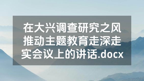 在大兴调查研究之风推动主题教育走深走实会议上的讲话.docx