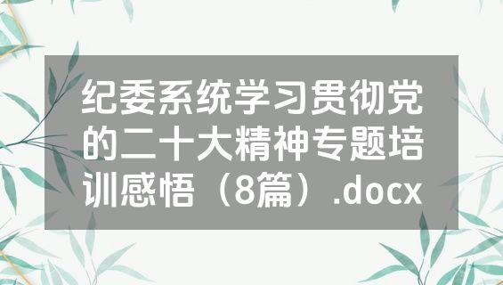 纪委系统学习贯彻党的二十大精神专题培训感悟（8篇）.docx