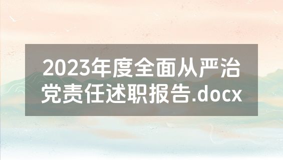 2023年度全面从严治党责任述职报告.docx