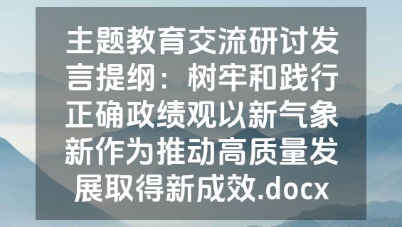 主题教育交流研讨发言提纲：树牢和践行正确政绩观以新气象新作为推动高质量发展取得新成效.docx
