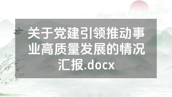 关于党建引领推动事业高质量发展的情况汇报.docx