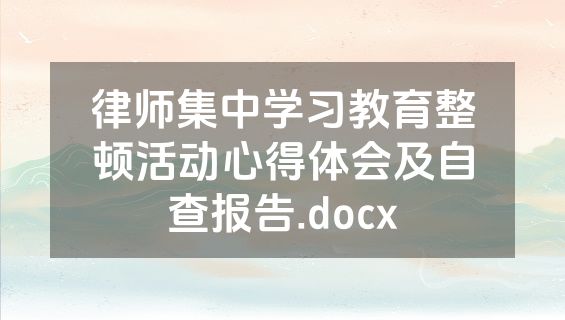 律师集中学习教育整顿活动心得体会及自查报告.docx