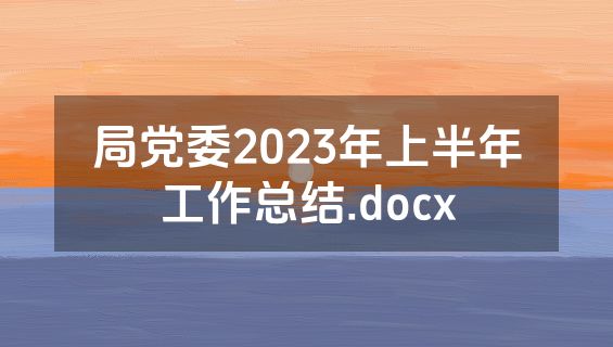 局党委2023年上半年工作总结.docx