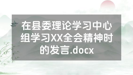 在县委理论学习中心组学习XX全会精神时的发言.docx