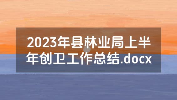 2023年县林业局上半年创卫工作总结.docx