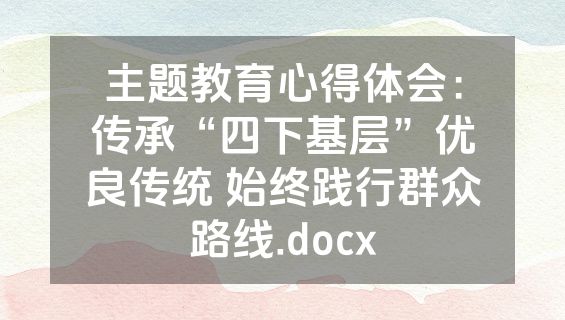 主题教育心得体会：传承“四下基层”优良传统 始终践行群众路线.docx