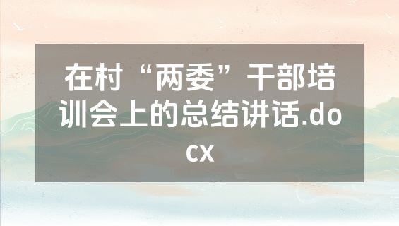 在村“两委”干部培训会上的总结讲话.docx