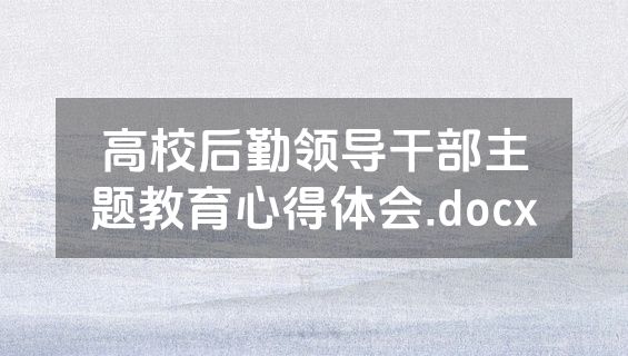 高校后勤领导干部主题教育心得体会.docx
