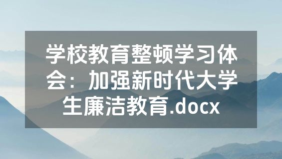 学校教育整顿学习体会：加强新时代大学生廉洁教育.docx
