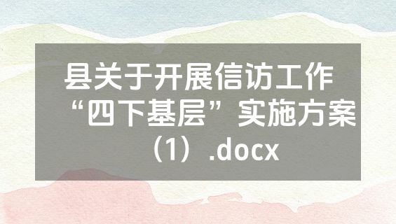 县关于开展信访工作“四下基层”实施方案（1）.docx