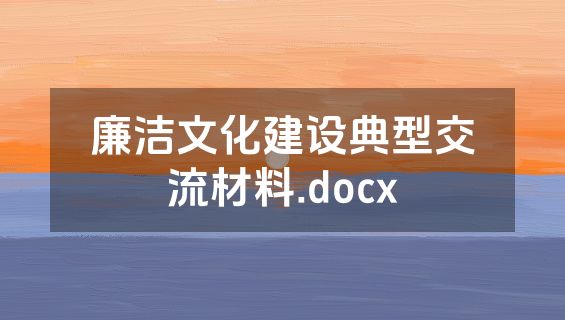 廉洁文化建设典型交流材料.docx