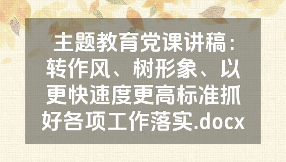 主题教育党课讲稿：转作风、树形象、以更快速度更高标准抓好各项工作落实.docx