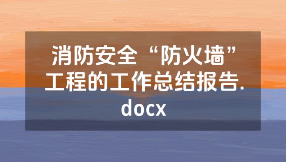 消防安全“防火墙”工程的工作总结报告.docx