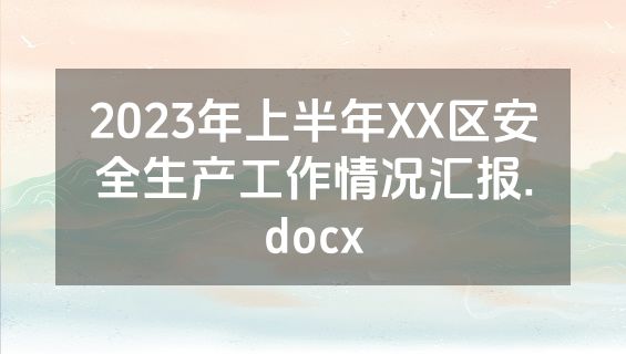 2023年上半年XX区安全生产工作情况汇报.docx