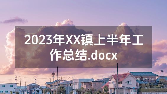 2023年XX镇上半年工作总结.docx