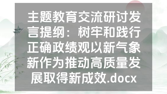 主题教育交流研讨发言提纲：树牢和践行正确政绩观以新气象新作为推动高质量发展取得新成效.docx