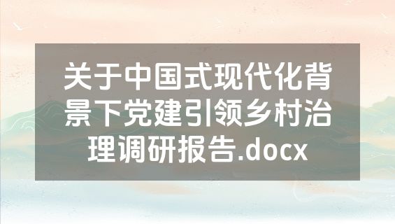 关于中国式现代化背景下党建引领乡村治理调研报告.docx