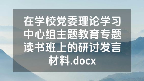 在学校党委理论学习中心组主题教育专题读书班上的研讨发言材料.docx
