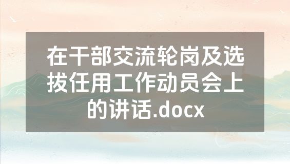 在干部交流轮岗及选拔任用工作动员会上的讲话.docx