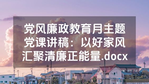 党风廉政教育月主题党课讲稿：以好家风汇聚清廉正能量.docx