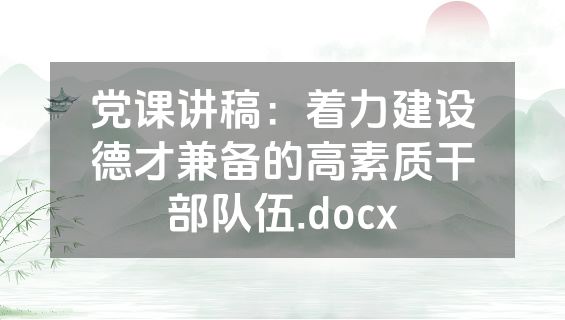 党课讲稿：着力建设德才兼备的高素质干部队伍.docx