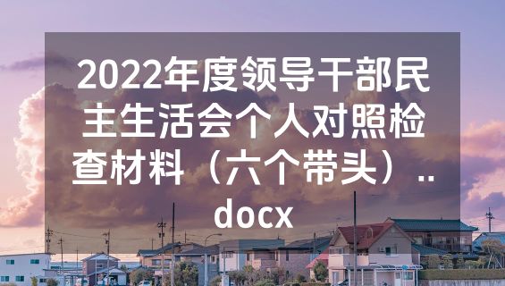 2022年度领导干部民主生活会个人对照检查材料（六个带头）..docx