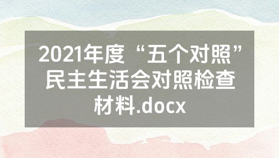 2021年度“五个对照”民主生活会对照检查材料.docx