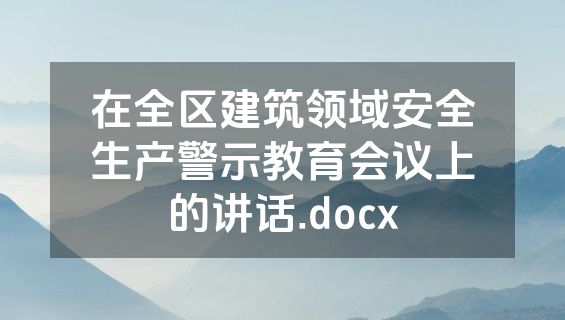 在全区建筑领域安全生产警示教育会议上的讲话.docx