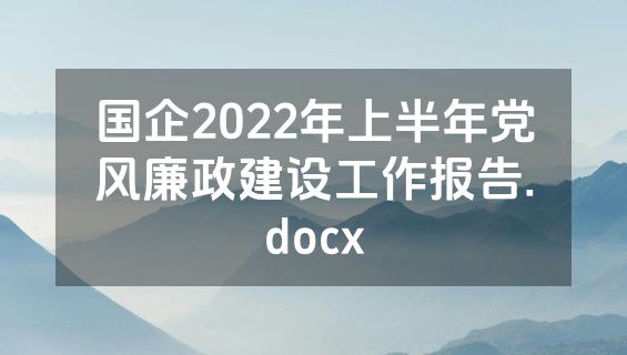 国企2022年上半年党风廉政建设工作报告.docx