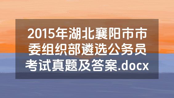 2015年湖北襄阳市市委组织部遴选公务员考试真题及答案.docx