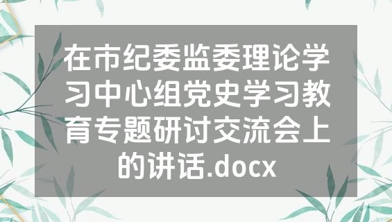 在市纪委监委理论学习中心组党史学习教育专题研讨交流会上的讲话.docx