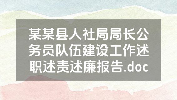某某县人社局局长公务员队伍建设工作述职述责述廉报告.doc