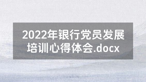 2022年银行党员发展培训心得体会.docx