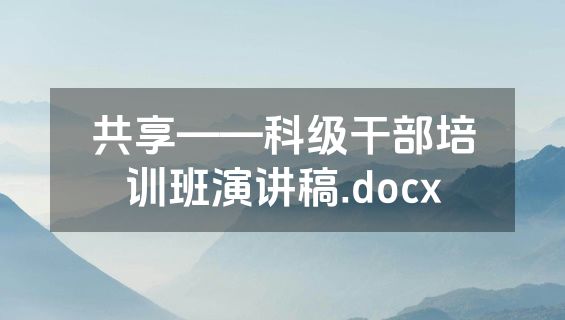 共享——科级干部培训班演讲稿.docx