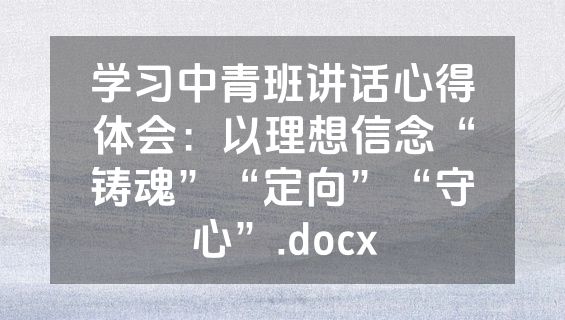 学习中青班讲话心得体会：以理想信念“铸魂”“定向”“守心”.docx