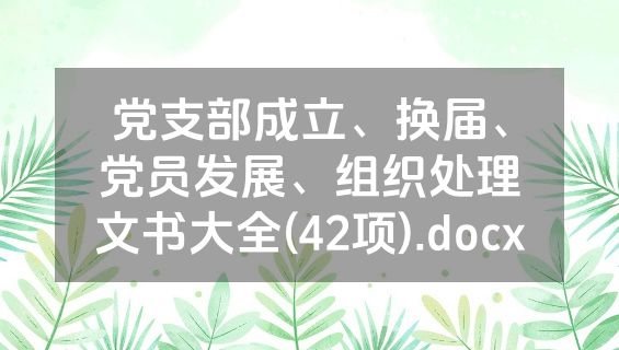 党支部成立、换届、党员发展、组织处理文书大全(42项).docx