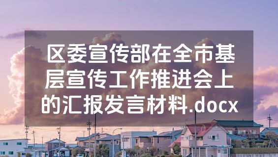 区委宣传部在全市基层宣传工作推进会上的汇报发言材料.docx