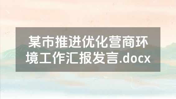 某市推进优化营商环境工作汇报发言.docx