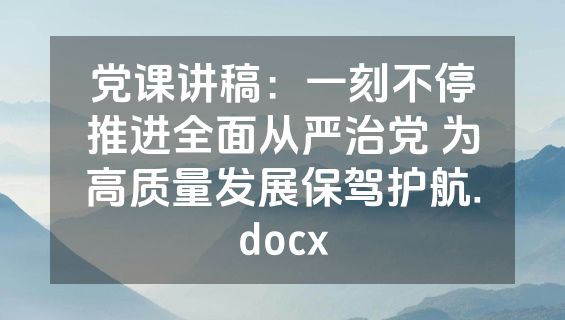 党课讲稿：一刻不停推进全面从严治党 为高质量发展保驾护航.docx