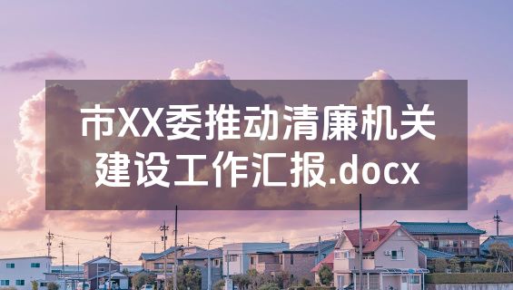 市XX委推动清廉机关建设工作汇报.docx