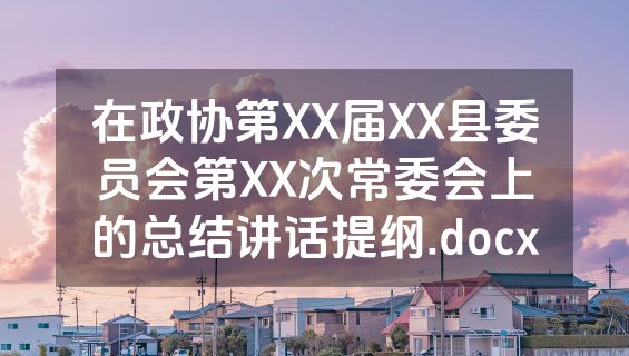 在政协第XX届XX县委员会第XX次常委会上的总结讲话提纲.docx