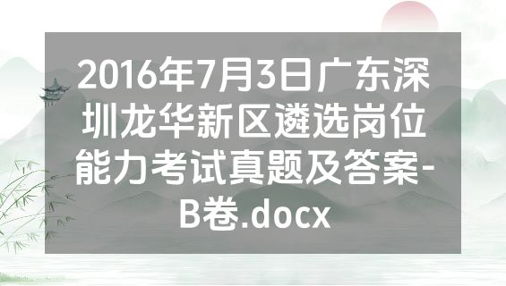 2016年7月3日广东深圳龙华新区遴选岗位能力考试真题及答案-B卷.docx
