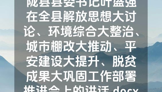 陇县县委书记叶盛强在全县解放思想大讨论、环境综合大整治、城市棚改大推动、平安建设大提升、脱贫成果大巩固工作部署推进会上的讲话.docx