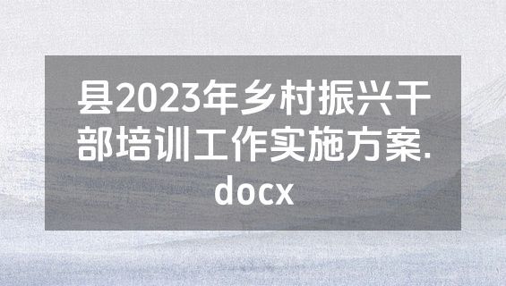 县2023年乡村振兴干部培训工作实施方案.docx