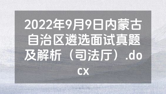 2022年9月9日内蒙古自治区遴选面试真题及解析（司法厅）.docx